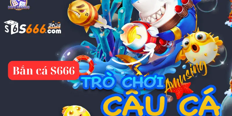 Bắn cá S666 - Lý giải sức hút của sảnh game bắn cá tại S666 