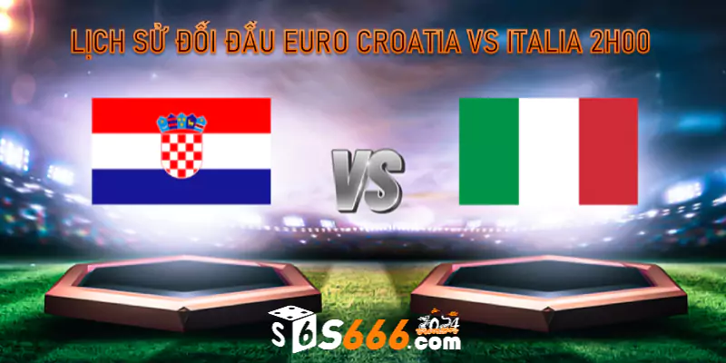 Lịch sử đối đầu Euro Croatia vs Italia 2h00