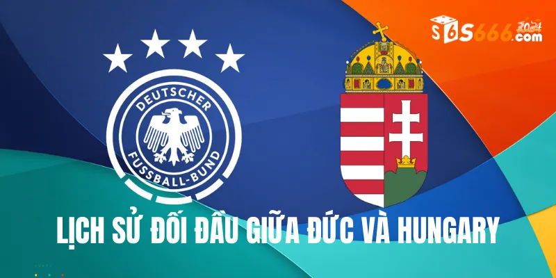 Nhìn lại lịch sử đối đầu Đức vs Hungary