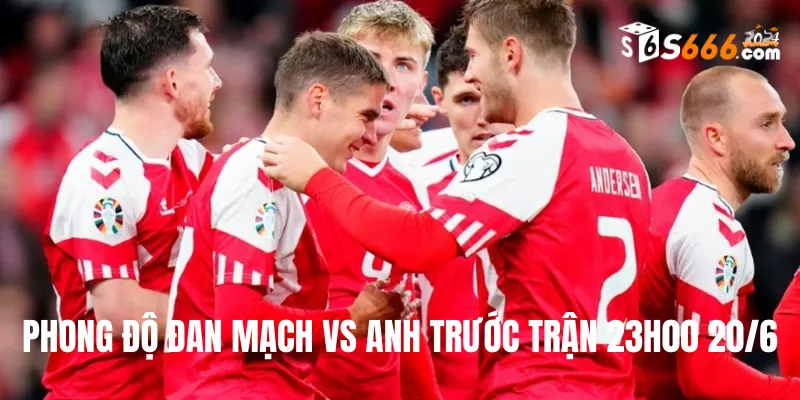 Phong độ trước trận của hai đội bóng Đan Mạch vs Anh
