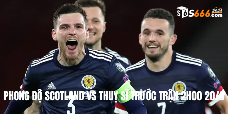 Phong độ trước trận của hai đội bóng Scotland vs Thuỵ Sĩ