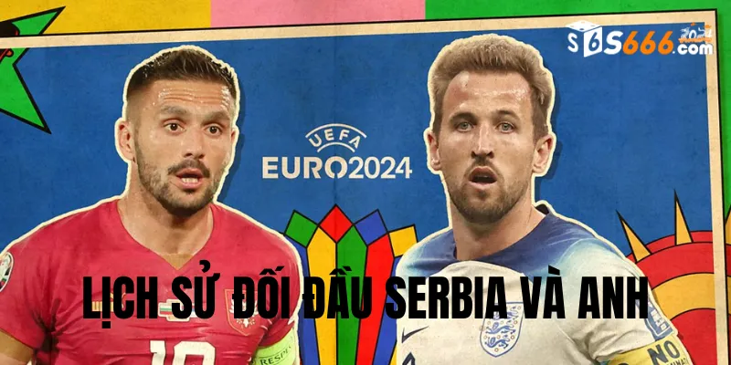 Nhìn lại lịch sử đối đầu của Serbia và Anh