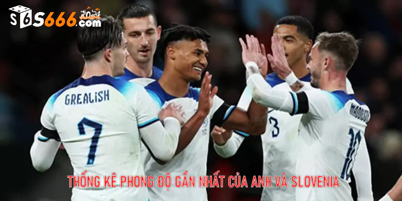 Thống kê phong độ gần nhất của Anh và Slovenia 